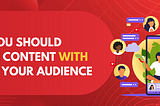 Why You Should Create Content WITH vs FOR Your Audience