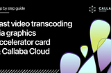 Next generation video transcoding via graphics accelerator card with Callaba Cloud
