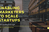 Enabling Marketers to Scale Startups