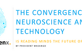 THE CONVERGENCE OF NEUROSCIENCE AND TECHNOLOGY
