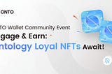 ONTO Exclusive Community Campaign Continues: Earn Ontology Loyal NFTs!