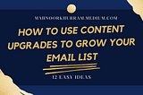 12 Easy Content Upgrades To Grow Your Email List Today