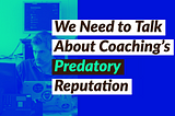 colorized photo of a man sitting at his computer with the text ‘we need to talk about coaching’s predatory reputation’ overlayed on top of it.