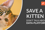 Every time you say Data-Platform, God Kills a Kitten