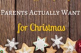 Three Types of Gifts Parents Actually Want for Christmas