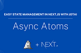 Async Atoms — Easy State Management in Next.js with Jotai