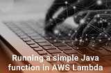 Running a simple Java method in AWS Lambda with GraalVM (Part 1)