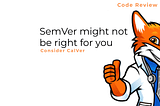 SemVer might not be right for you