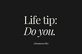 Life Tip : Do You