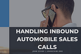 Handling Inbound Automobile Sales Calls | John Schibi | Automotive Retail Consulting