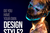 Do you have your own design style?