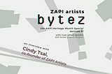 ZAPI Artists BYTEZ — AAPI Heritage Month — EP. 1 with Cindy Tsai