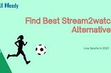 How Can I Find Best Stream2watch Alternatives For Online Live Sports in 2021