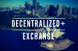 Decentralized+ exchange — A better innovation that you might need to know