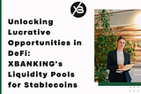 Unlocking Lucrative Opportunities in DeFi: XBANKING’s Liquidity Pools for Stablecoins