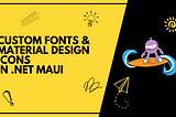 Custom Fonts & Material Design Icons in .NET MAUI