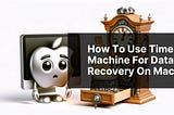 How to Use Time Machine for Data Recovery on Mac