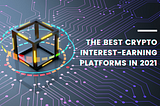 The Best Platforms to Earn Crypto Interest in 2022