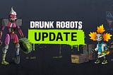 Drunk Robots update