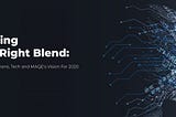 Finding the right blend: Humans, Tech & MAQE’s Vision For 2020