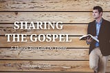 Sharing the Gospel: 5 Things You Can Do Today