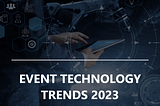 Top 7 Event Technology Trends for 2023 — Are You Ready to Take the Leap?