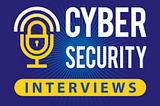 Cyber Security Interviews — Episode #57