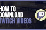 How to Download Twitch Videos as MP4 Using VidBurner
