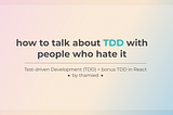 How to talk about TDD with people who hate it