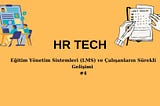 Eğitim Yönetim Sistemleri (LMS) ve Çalışanların Sürekli Gelişimi #4