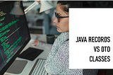 Java Records vs Regular DTO Classes: When to Use What?