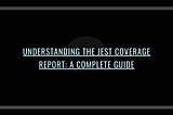 Understanding the Jest Coverage Report: A Complete Guide