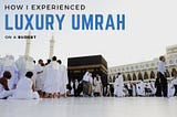 How I Experienced Luxury Umrah on a Budget: My Journey from Mumbai to Mecca