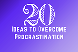 20 Ideas to Overcome Procrastination by Mindy Aisling