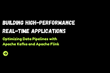 Building High-Performance Real-Time Applications: Optimizing Data Pipelines with Apache Kafka and…