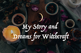 Chapter 1: My Story and Dreams for Witchcraft