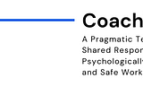 Coaching Up: A Pragmatic Technique for the Shared Responsibility of a Psychologically Healthy and…
