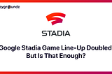 Google Stadia Game Line-Up Doubled, But Is That Enough?