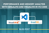 Performance and Memory Analysis with GraalVM and VisualVM in VS Code