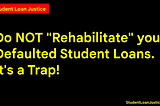 Do Not “Rehabilitate” Your Defaulted Student Loans. It’s a Trap!
