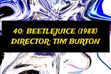 40: BEETLEJUICE (1988)