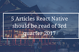 5 Articles React should be read of 3rd quarter 2017