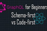 GraphQL for Beginners: Schema-first vs Code-first