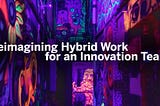 Reimagining Hybrid Work for an Innovation Team