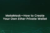 MetaMask — How to Create Your Own Ether Private Wallet