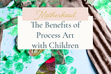 The Benefits of Process Art with Children