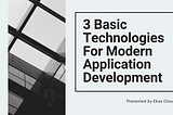 3 Basic Technologies For Modern Application Development