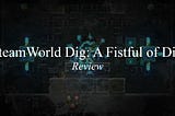 SteamWorld Dig: A Fistful of Dirt | Review