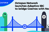 Octopus Network Launches Adaptive IBC to Bridge Cosmos with NEAR