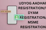 UDYOG AADHAR REGISTRATION/UDYAM REGISTRATION/MSME REGISTRATION